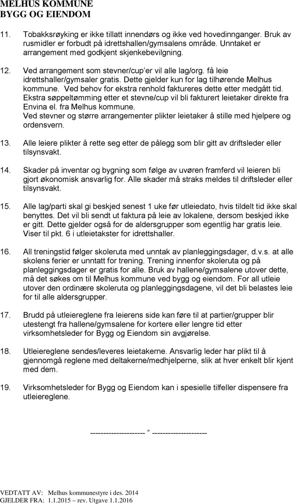 Ved behov for ekstra renhold faktureres dette etter medgått tid. Ekstra søppeltømming etter et stevne/cup vil bli fakturert leietaker direkte fra Envina el. fra Melhus kommune.