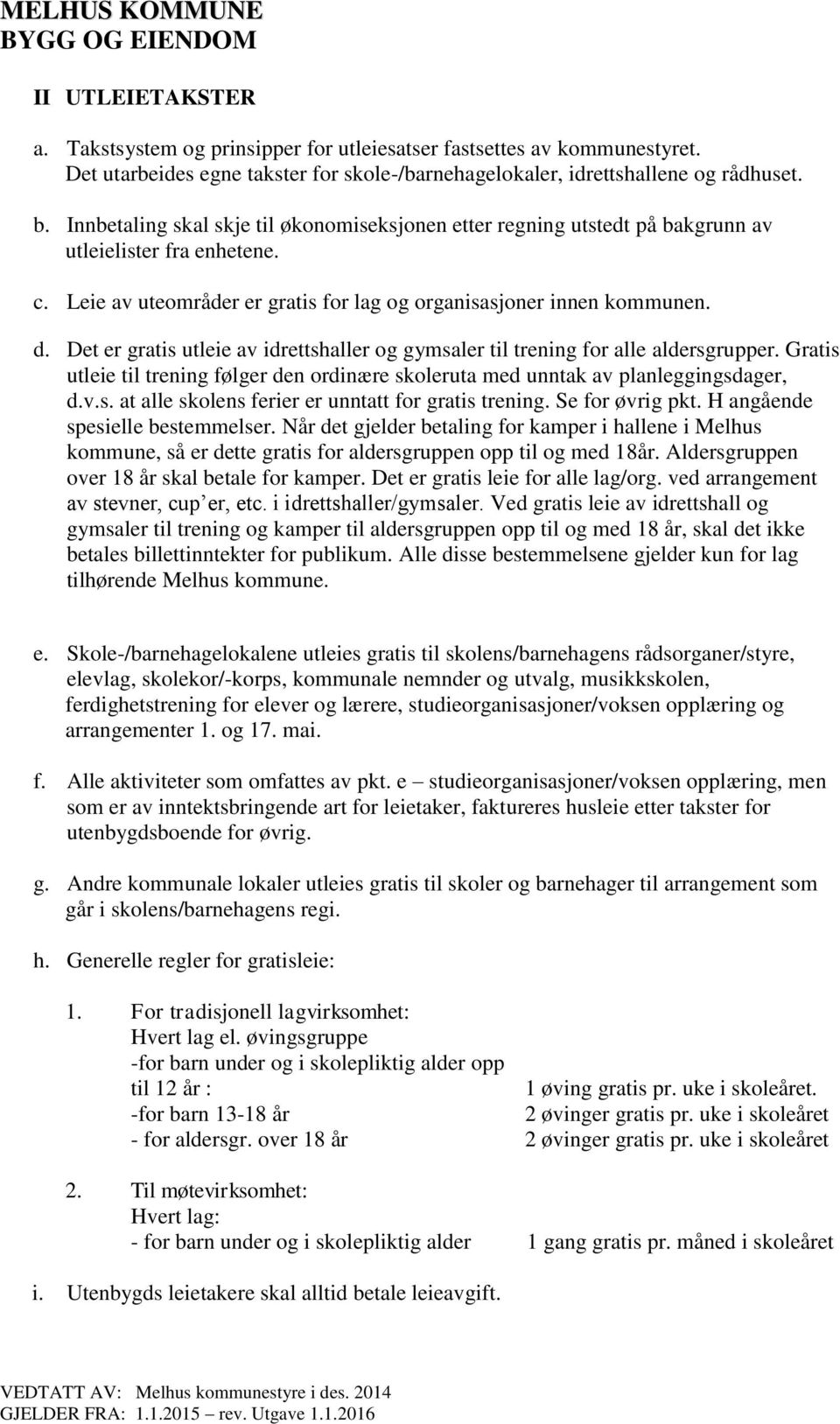 Det er gratis utleie av idrettshaller og gymsaler til trening for alle aldersgrupper. Gratis utleie til trening følger den ordinære skoleruta med unntak av planleggingsdager, d.v.s. at alle skolens ferier er unntatt for gratis trening.