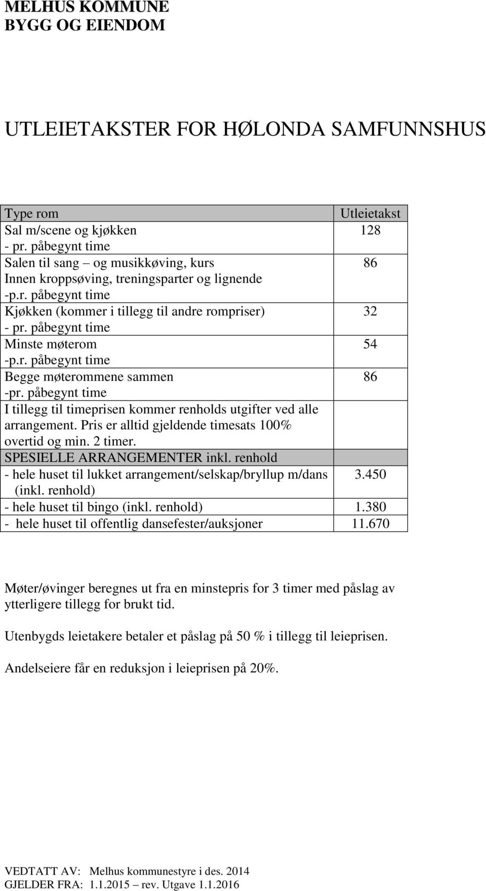 Pris er alltid gjeldende timesats 100% overtid og min. 2 timer. SPESIELLE ARRANGEMENTER inkl. renhold - hele huset til lukket arrangement/selskap/bryllup m/dans 3.450 (inkl.