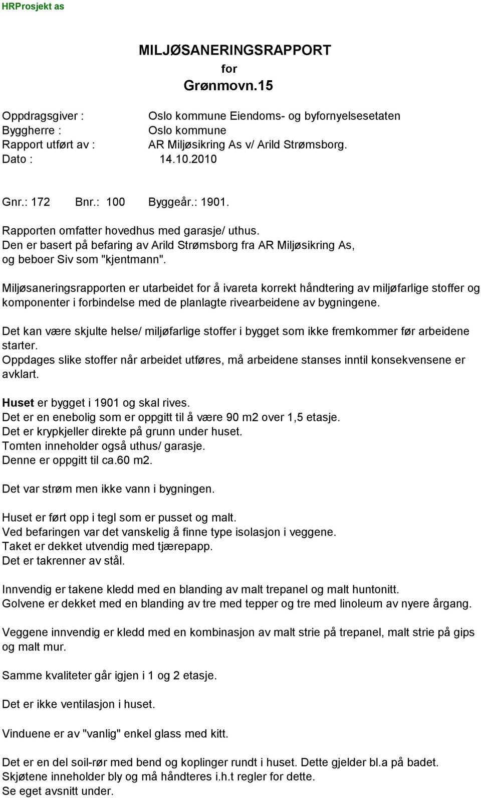 Miljøsaneringsrapporten er utarbeidet for å ivareta korrekt håndtering av miljøfarlige stoffer og komponenter i forbindelse med de planlagte rivearbeidene av bygningene.