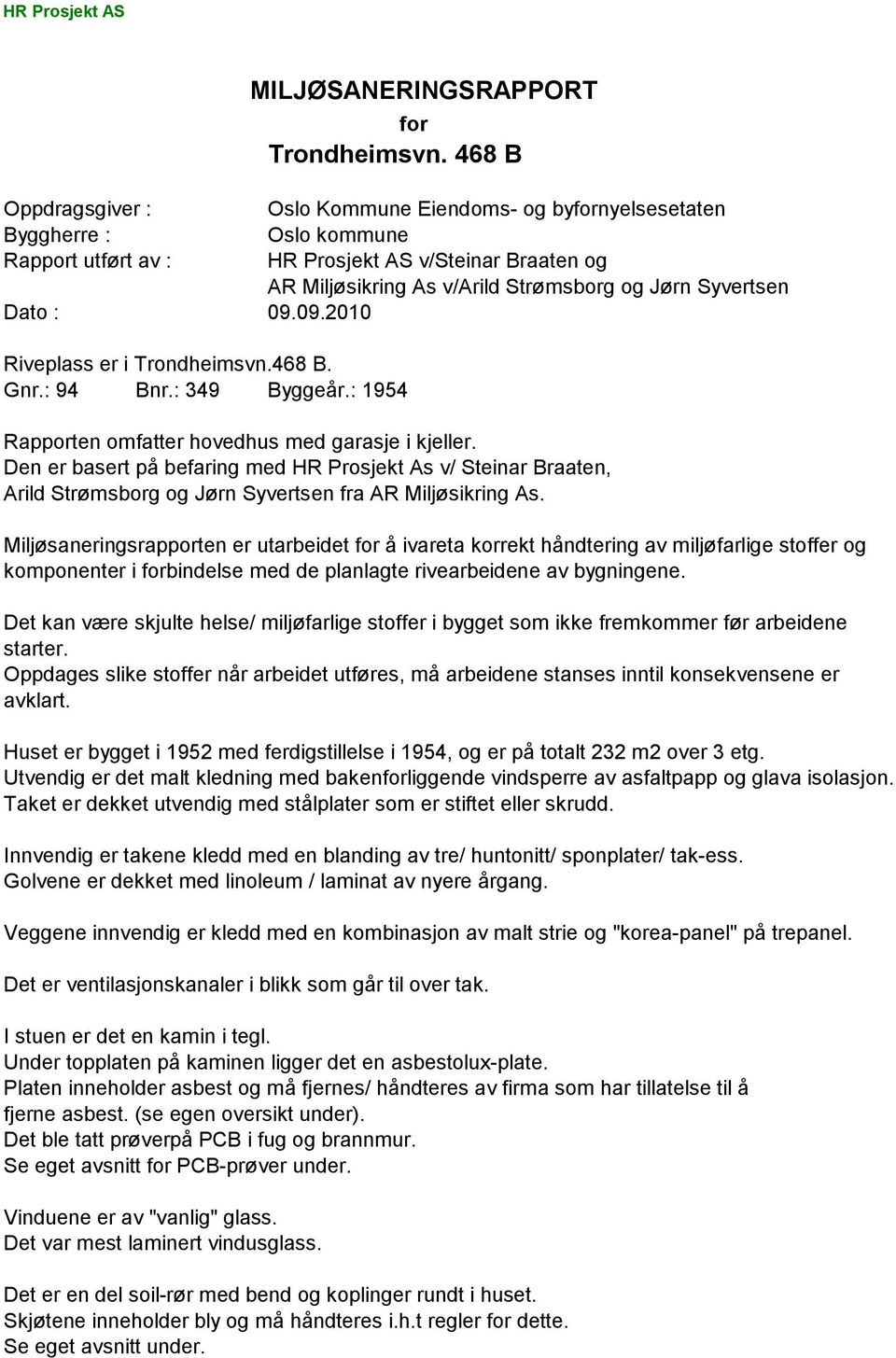 Syvertsen Dato : 09.09.2010 Riveplass er i Trondheimsvn.468 B. Gnr.: 94 Bnr.: 349 Byggeår.: 1954 Rapporten omfatter hovedhus med garasje i kjeller.