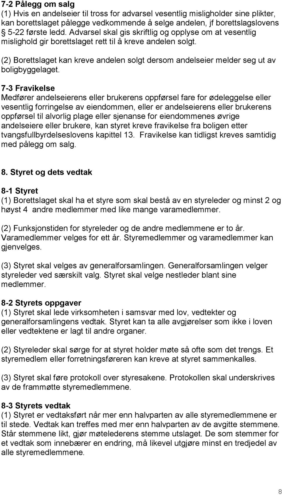 (2) Borettslaget kan kreve andelen solgt dersom andelseier melder seg ut av boligbyggelaget.