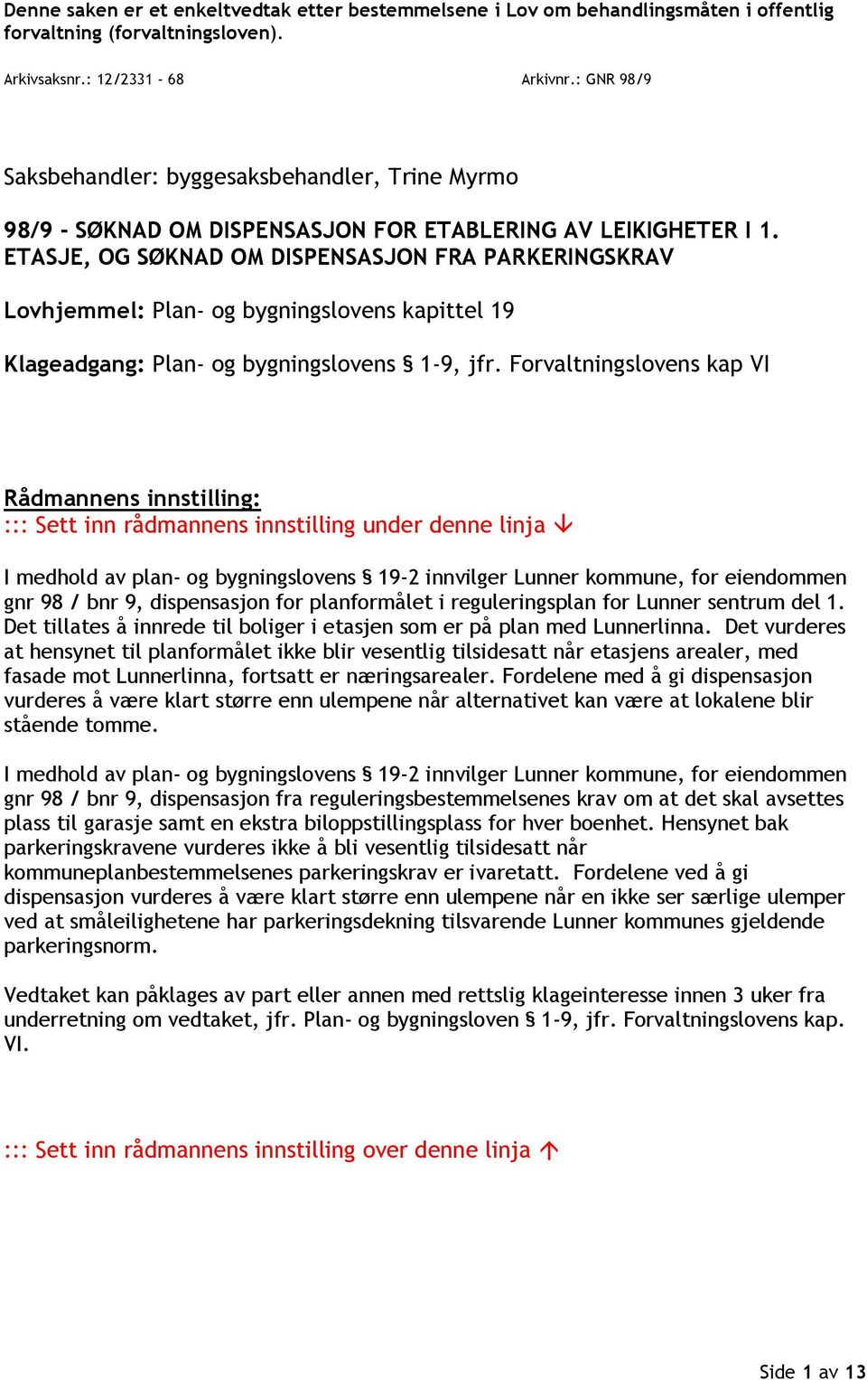 ETASJE, OG SØKNAD OM DISPENSASJON FRA PARKERINGSKRAV Lovhjemmel: Plan- og bygningslovens kapittel 19 Klageadgang: Plan- og bygningslovens 1-9, jfr.