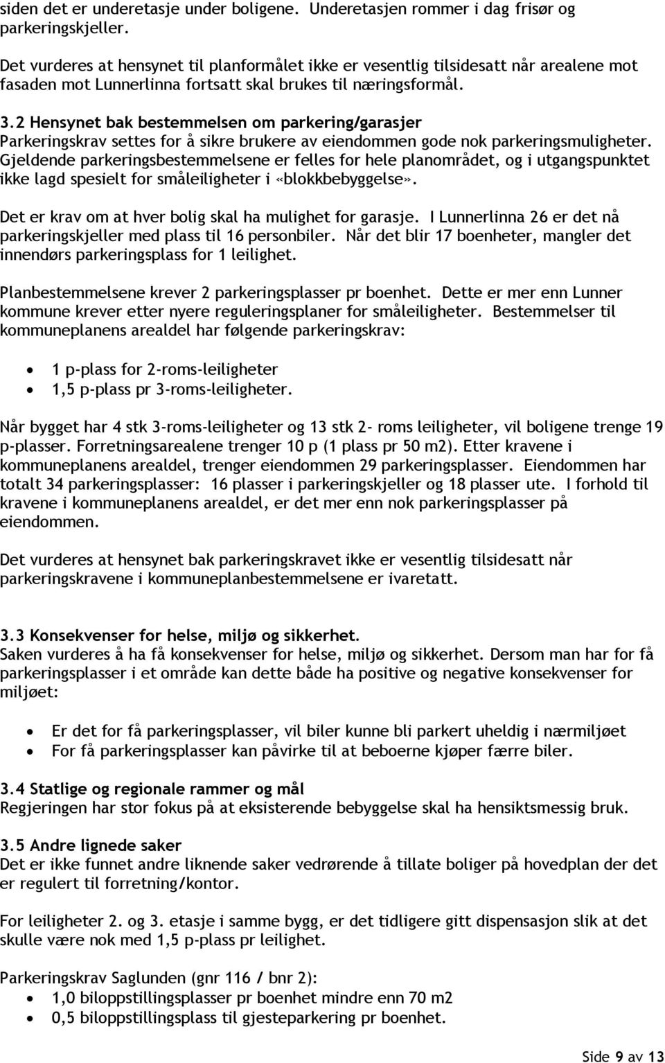 2 Hensynet bak bestemmelsen om parkering/garasjer Parkeringskrav settes for å sikre brukere av eiendommen gode nok parkeringsmuligheter.