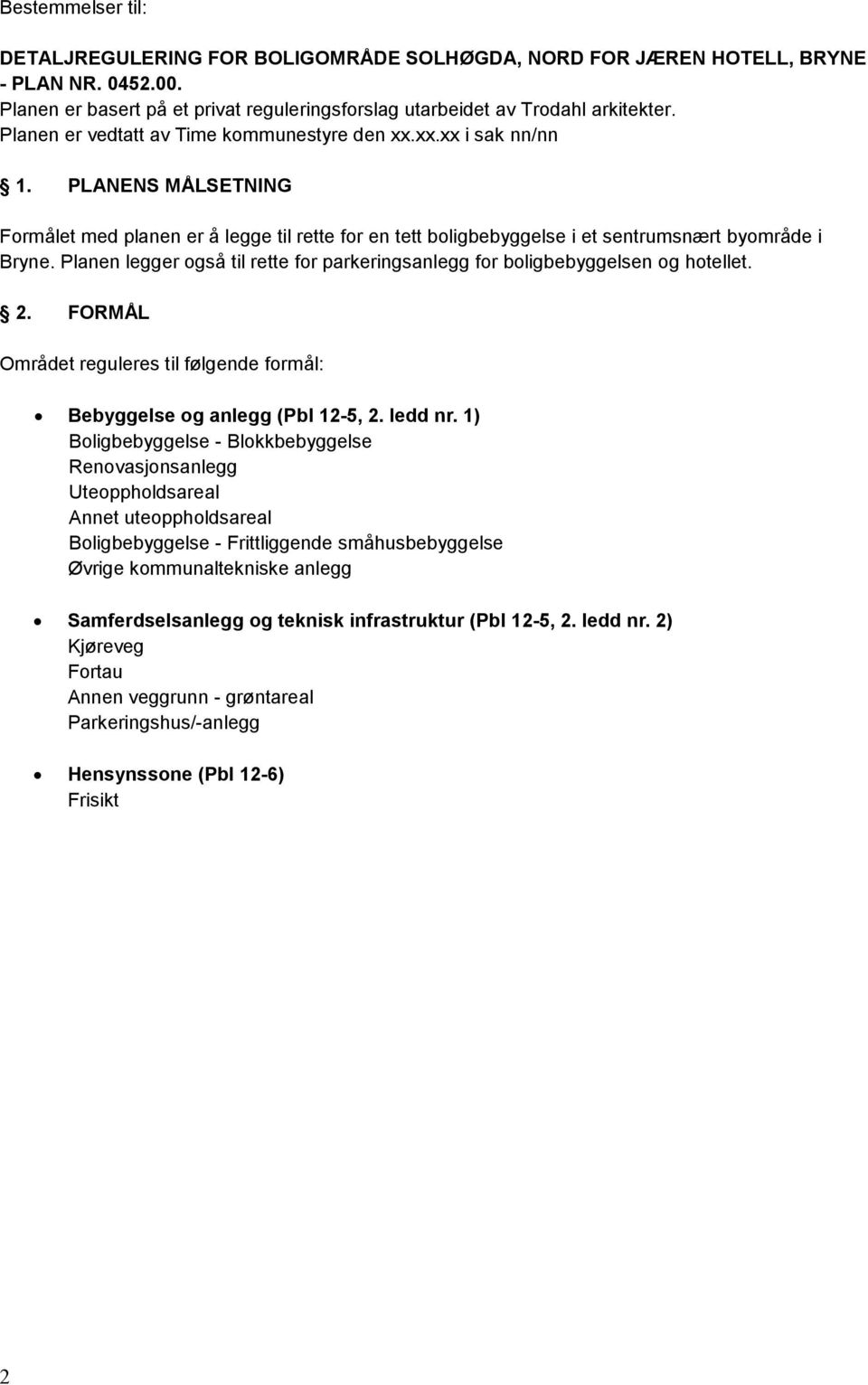 Planen legger også til rette for parkeringsanlegg for boligbebyggelsen og hotellet. 2. FORMÅL Området reguleres til følgende formål: Bebyggelse og anlegg (Pbl 12-5, 2. ledd nr.