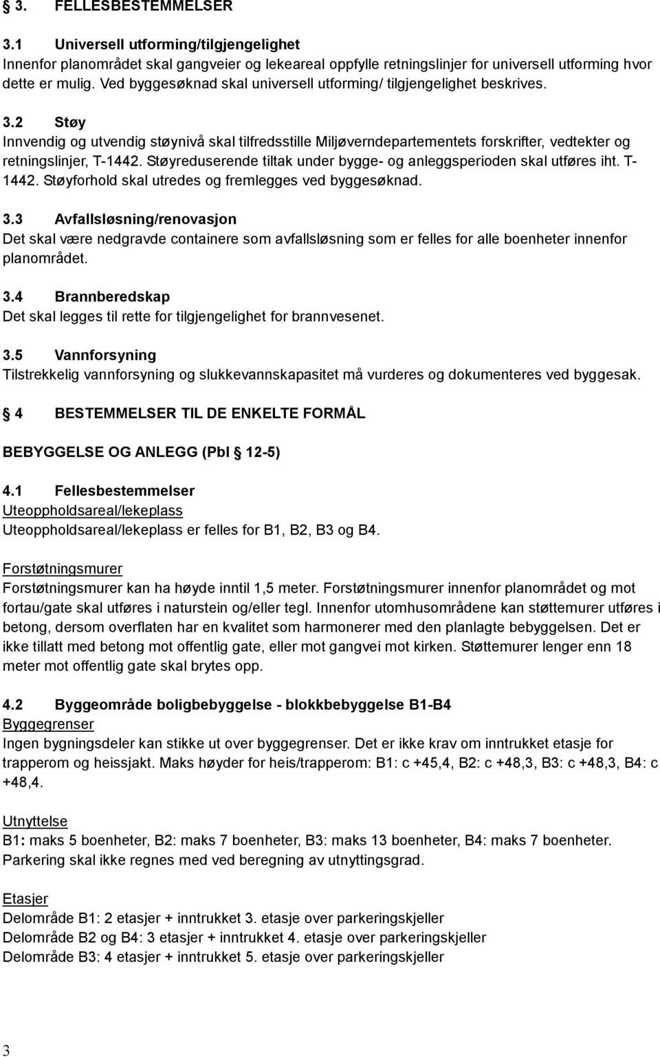 2 Støy Innvendig og utvendig støynivå skal tilfredsstille Miljøverndepartementets forskrifter, vedtekter og retningslinjer, T-1442.