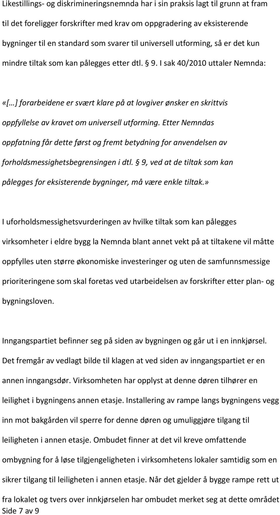 I sak 40/2010 uttaler Nemnda: «[ ] forarbeidene er svært klare på at lovgiver ønsker en skrittvis oppfyllelse av kravet om universell utforming.