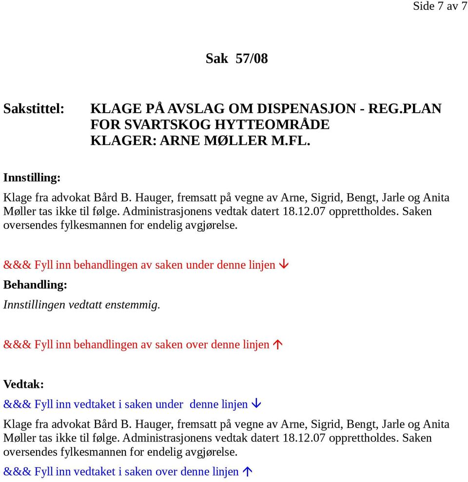 Saken oversendes fylkesmannen for endelig avgjørelse. &&& Fyll inn behandlingen av saken under denne linjen Behandling: Innstillingen vedtatt enstemmig.