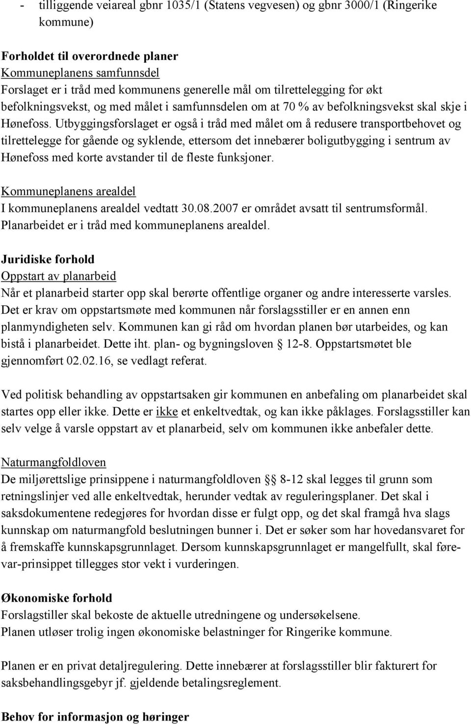 Utbyggingsforslaget er også i tråd med målet om å redusere transportbehovet og tilrettelegge for gående og syklende, ettersom det innebærer boligutbygging i sentrum av Hønefoss med korte avstander