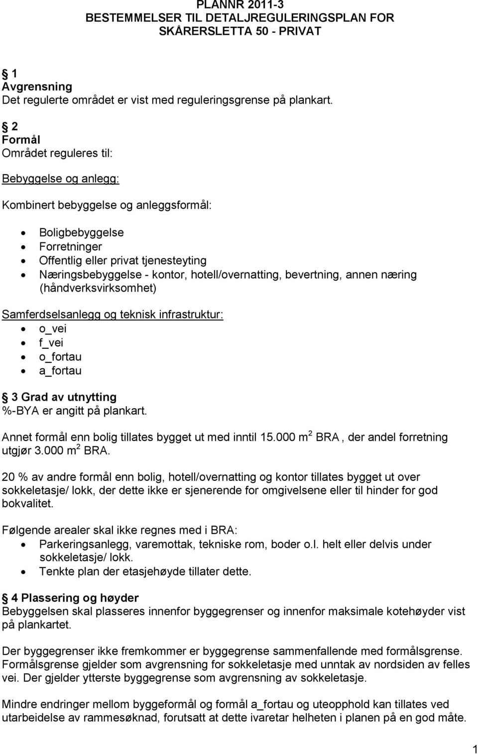 hotell/overnatting, bevertning, annen næring (håndverksvirksomhet) Samferdselsanlegg og teknisk infrastruktur: o_vei f_vei o_fortau a_fortau 3 Grad av utnytting %-BYA er angitt på plankart.