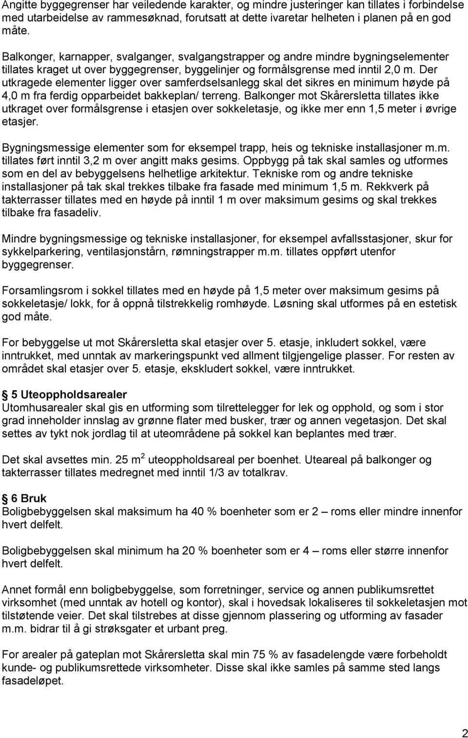 Der utkragede elementer ligger over samferdselsanlegg skal det sikres en minimum høyde på 4,0 m fra ferdig opparbeidet bakkeplan/ terreng.