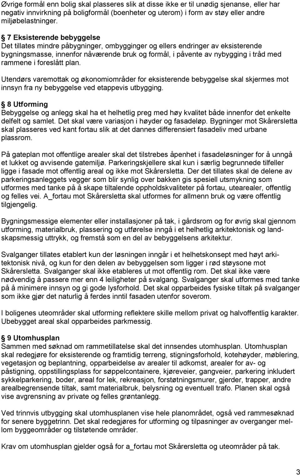 i foreslått plan. Utendørs varemottak og økonomiområder for eksisterende bebyggelse skal skjermes mot innsyn fra ny bebyggelse ved etappevis utbygging.