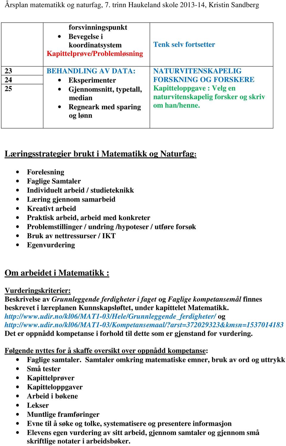 Læringsstrategier brukt i Matematikk og Naturfag: Forelesning Faglige Samtaler Individuelt arbeid / studieteknikk Læring gjennom samarbeid Kreativt arbeid Praktisk arbeid, arbeid med konkreter