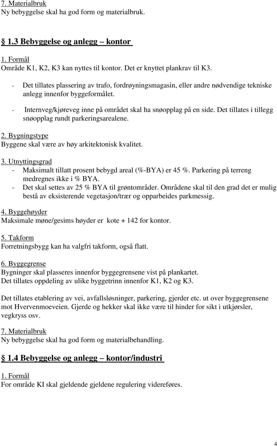 Det tillates i tillegg snøopplag rundt parkeringsarealene. 2. Bygningstype Byggene skal være av høy arkitektonisk kvalitet. 3. Utnyttingsgrad - Maksimalt tillatt prosent bebygd areal (%-BYA) er 45 %.
