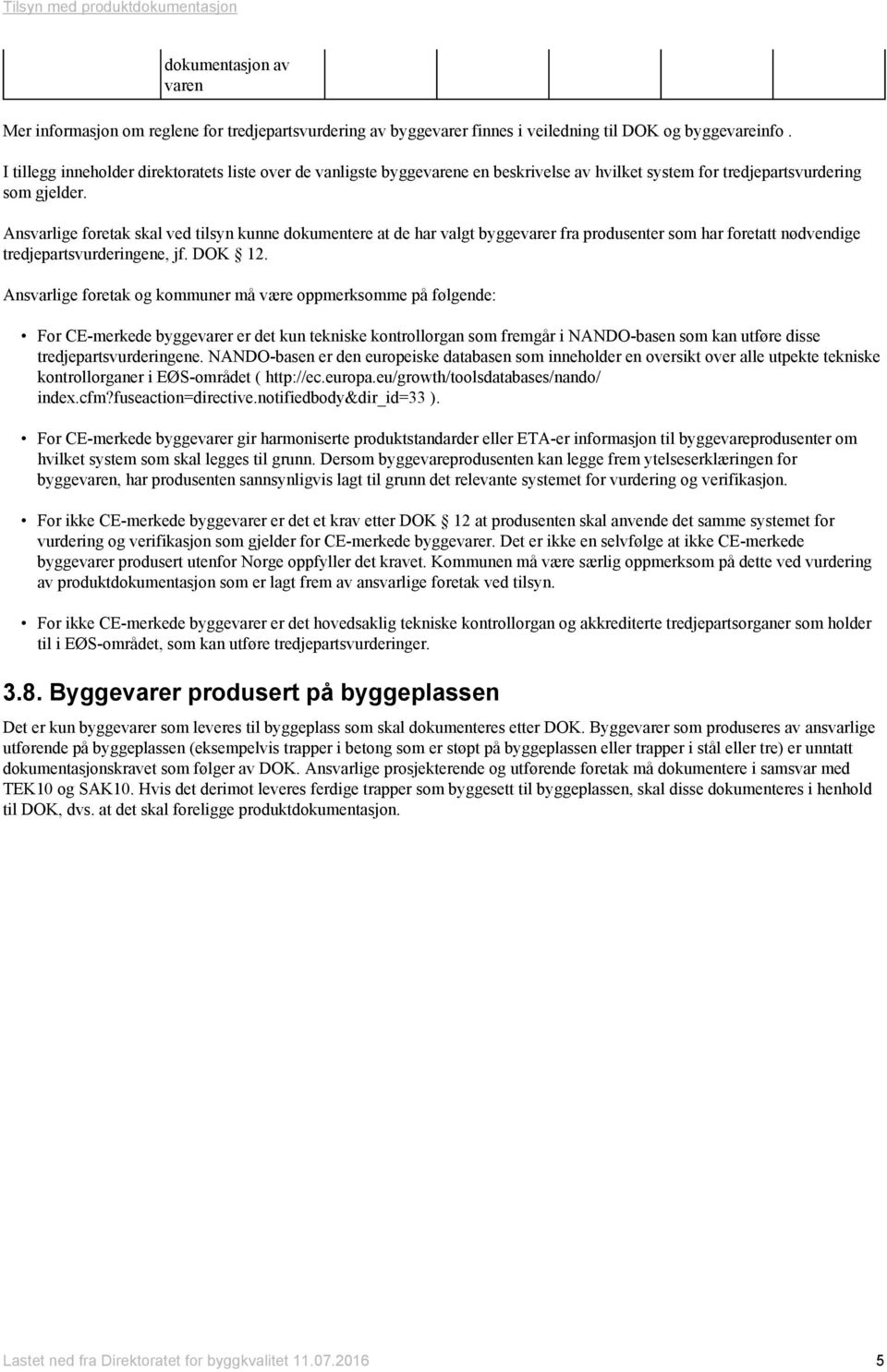 Ansvarlige foretak skal ved tilsyn kunne dokumentere at de har valgt byggevarer fra produsenter som har foretatt nødvendige tredjepartsvurderingene, jf. DOK 12.