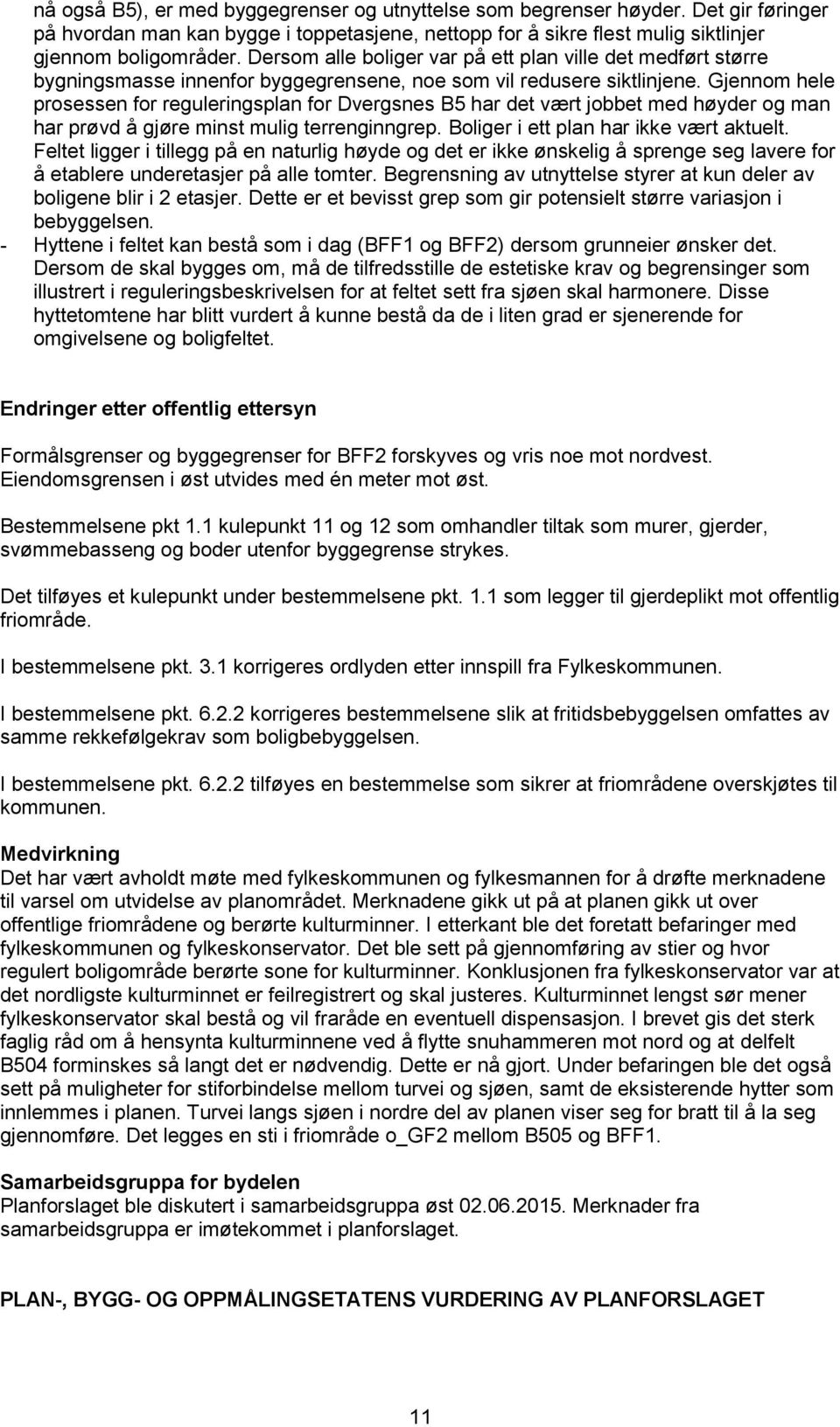 Gjennom hele prosessen for reguleringsplan for Dvergsnes B5 har det vært jobbet med høyder og man har prøvd å gjøre minst mulig terrenginngrep. Boliger i ett plan har ikke vært aktuelt.