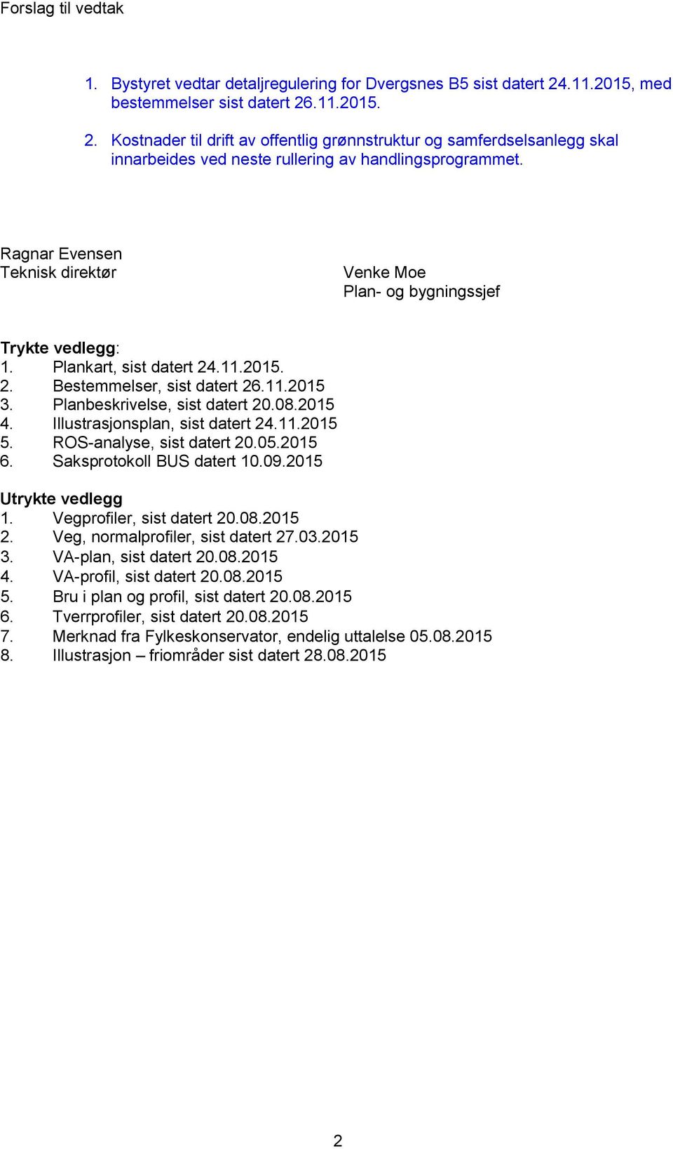 Ragnar Evensen Teknisk direktør Venke Moe Plan- og bygningssjef Trykte vedlegg: 1. Plankart, sist datert 24.11.2015. 2. Bestemmelser, sist datert 26.11.2015 3. Planbeskrivelse, sist datert 20.08.