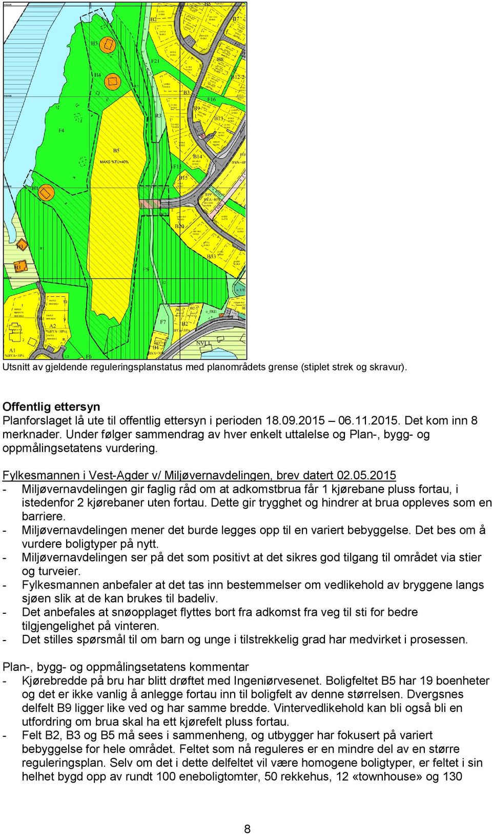 05.2015 - Miljøvernavdelingen gir faglig råd om at adkomstbrua får 1 kjørebane pluss fortau, i istedenfor 2 kjørebaner uten fortau. Dette gir trygghet og hindrer at brua oppleves som en barriere.