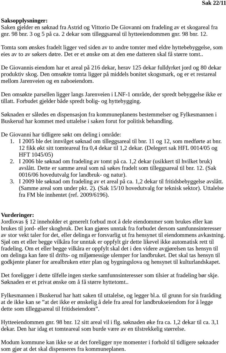 . De Giovannis eiendom har et areal på 216 dekar, herav 125 dekar fulldyrket jord og 80 dekar produktiv skog.