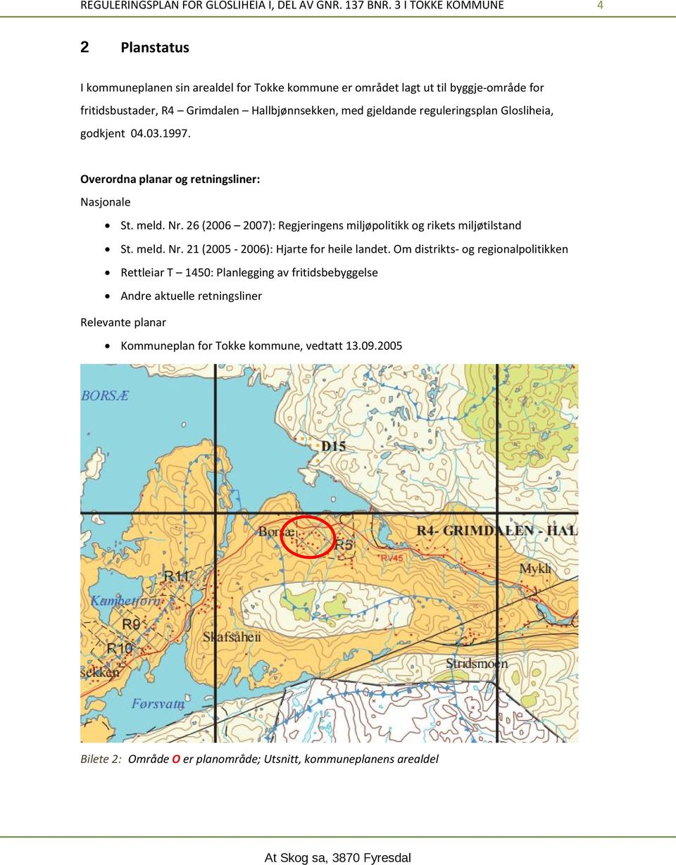 gjeldande reguleringsplan Glosliheia, godkjent 04.03.1997. Overordna planar og retningsliner: Nasjonale St. meld. Nr.