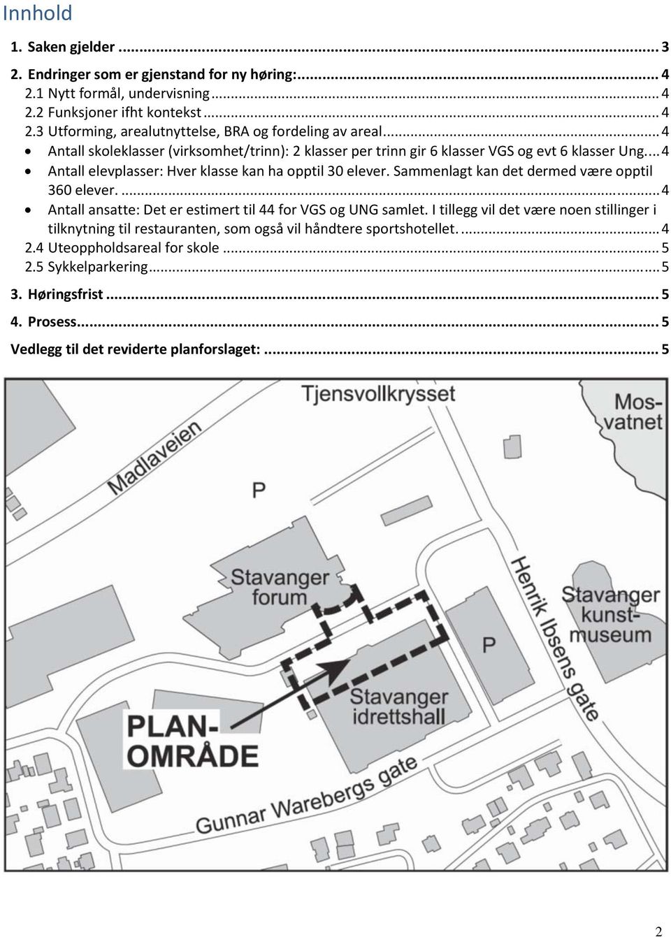 Sammenlagt kan det dermed være opptil 360 elever.... 4 Antall ansatte: Det er estimert til 44 for VGS og UNG samlet.