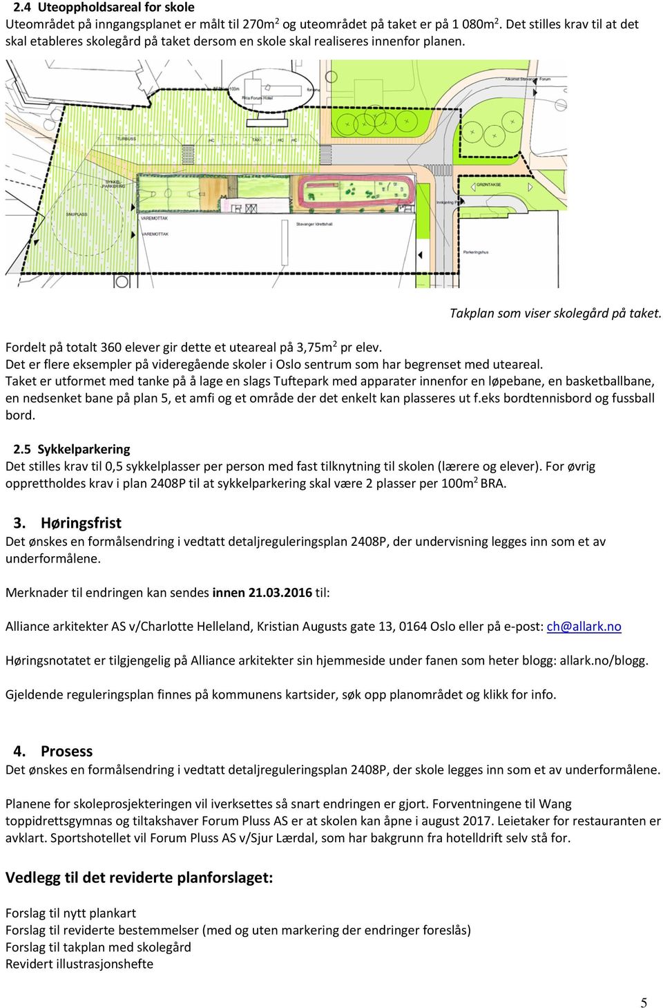 Fordelt på totalt 360 elever gir dette et uteareal på 3,75m 2 pr elev. Det er flere eksempler på videregående skoler i Oslo sentrum som har begrenset med uteareal.