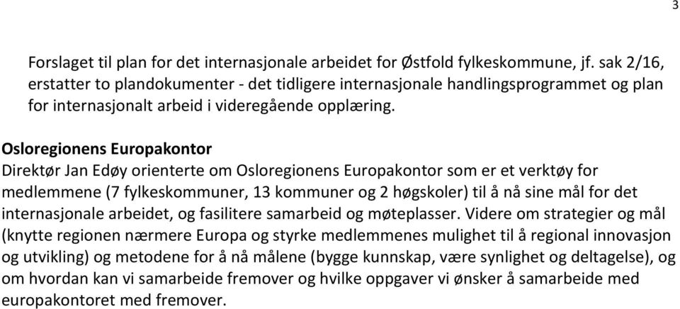 Osloregionens Europakontor Direktør Jan Edøy orienterte om Osloregionens Europakontor som er et verktøy for medlemmene (7 fylkeskommuner, 13 kommuner og 2 høgskoler) til å nå sine mål for det