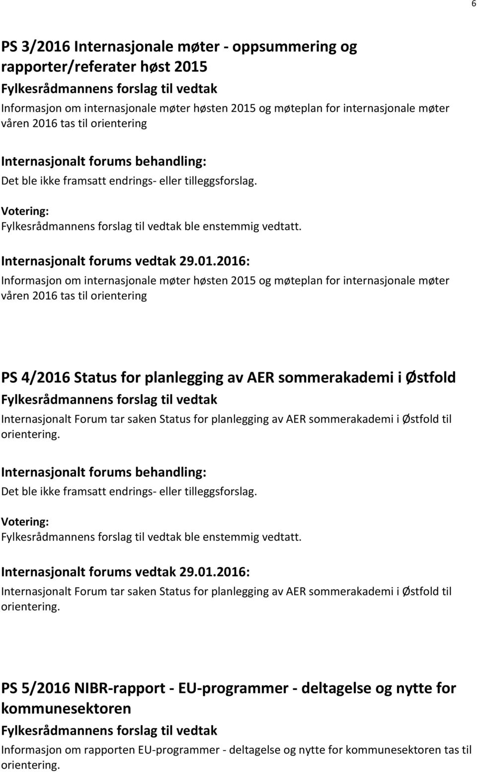 2016: Informasjon om internasjonale møter høsten 2015 og møteplan for internasjonale møter våren 2016 tas til orientering PS 4/2016 Status for planlegging av AER sommerakademi i Østfold