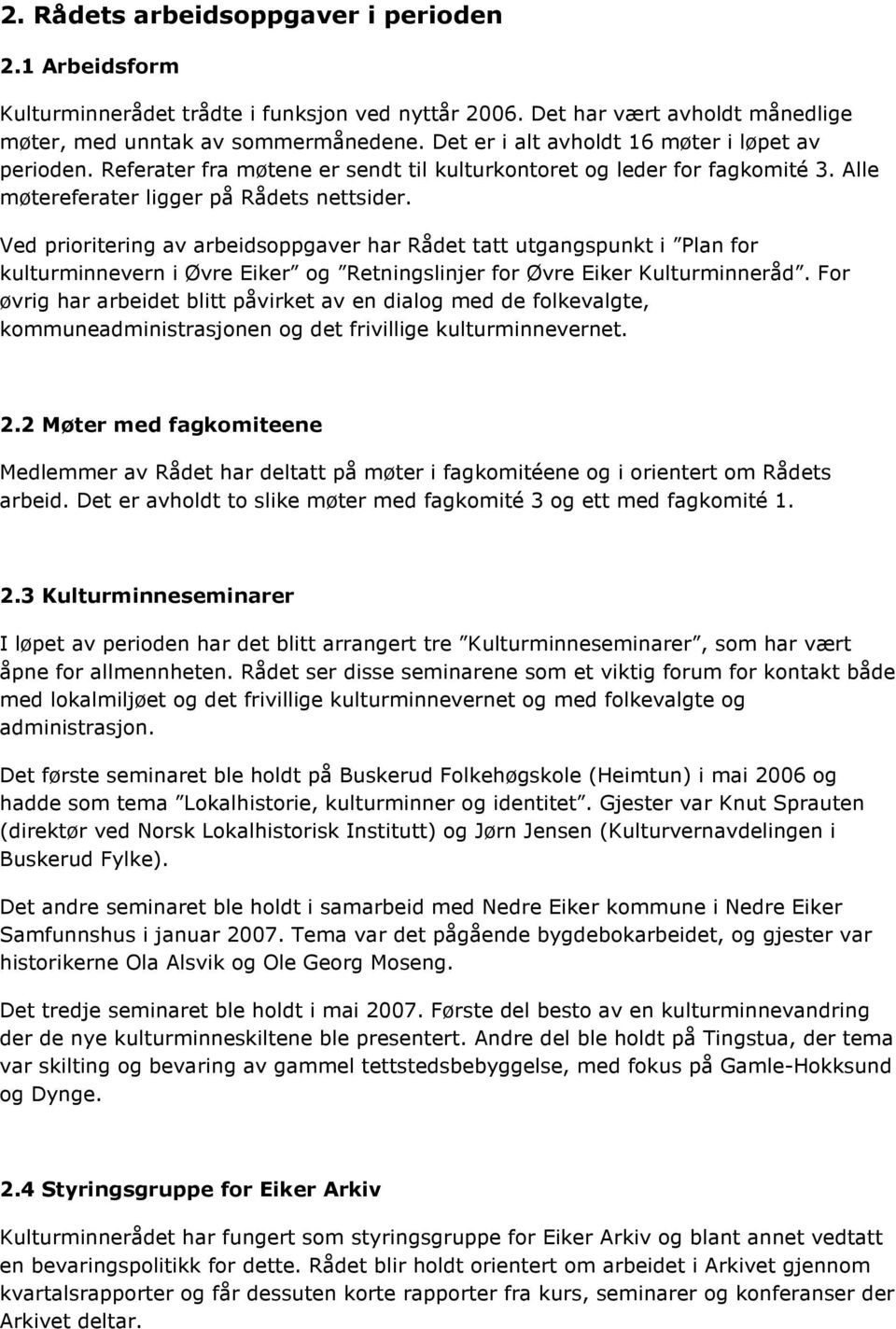 Ved prioritering av arbeidsoppgaver har Rådet tatt utgangspunkt i Plan for kulturminnevern i Øvre Eiker og Retningslinjer for Øvre Eiker Kulturminneråd.