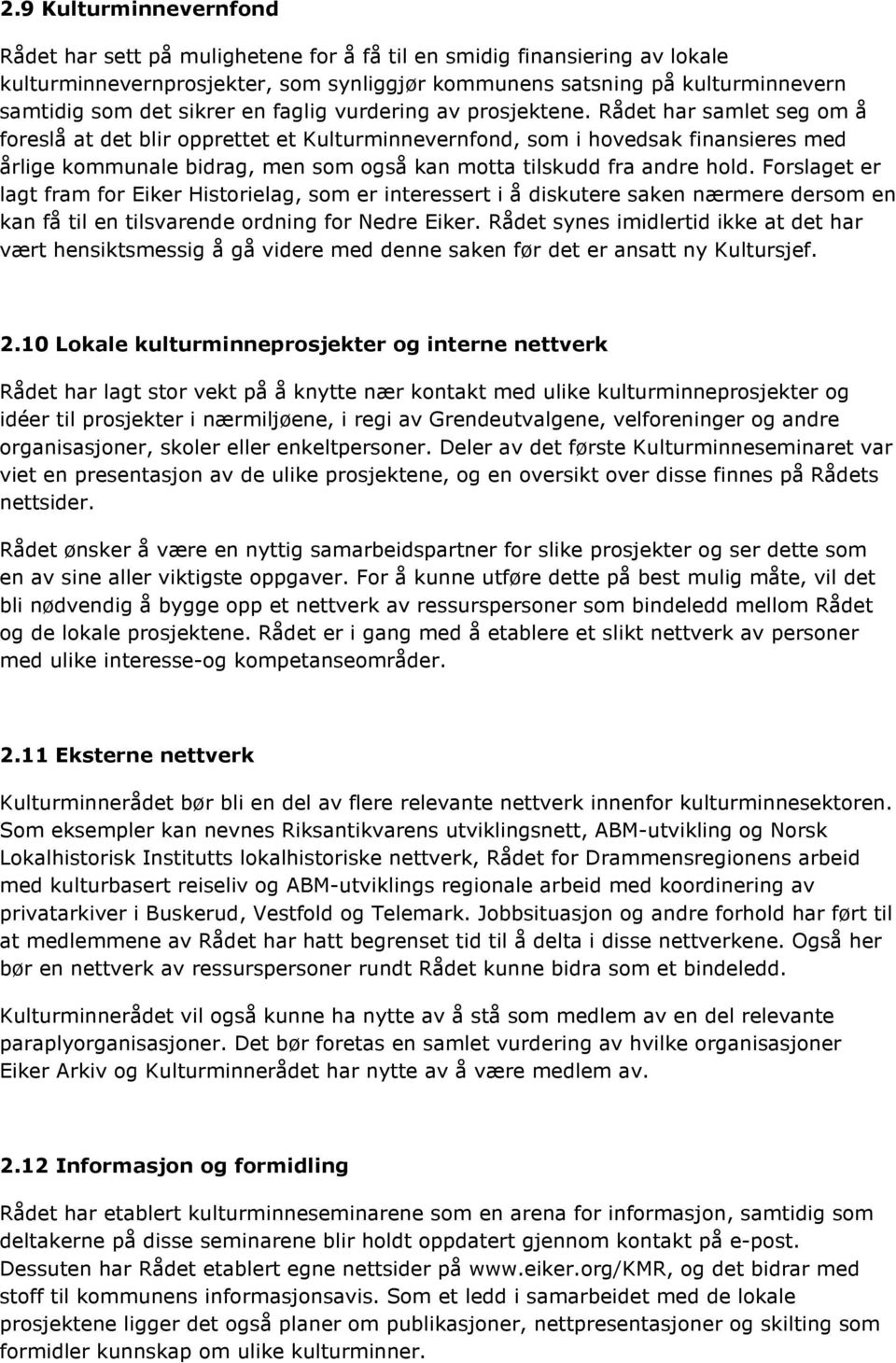 Rådet har samlet seg om å foreslå at det blir opprettet et Kulturminnevernfond, som i hovedsak finansieres med årlige kommunale bidrag, men som også kan motta tilskudd fra andre hold.