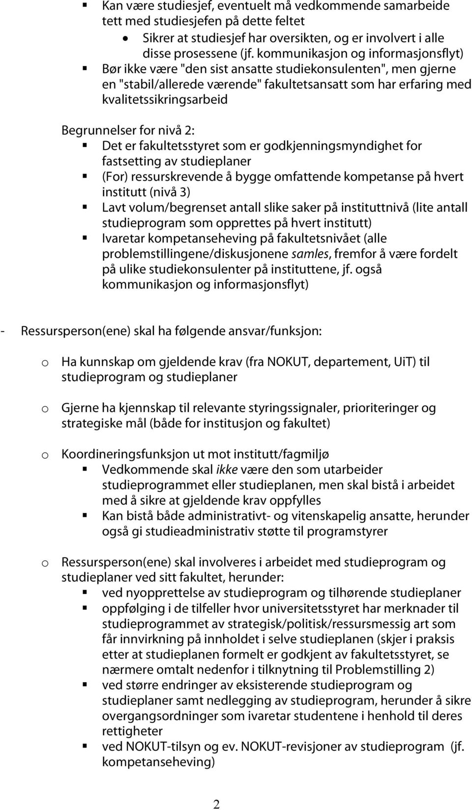 Begrunnelser for nivå 2: Det er fakultetsstyret som er godkjenningsmyndighet for fastsetting av studieplaner (For) ressurskrevende å bygge omfattende kompetanse på hvert institutt (nivå 3) Lavt