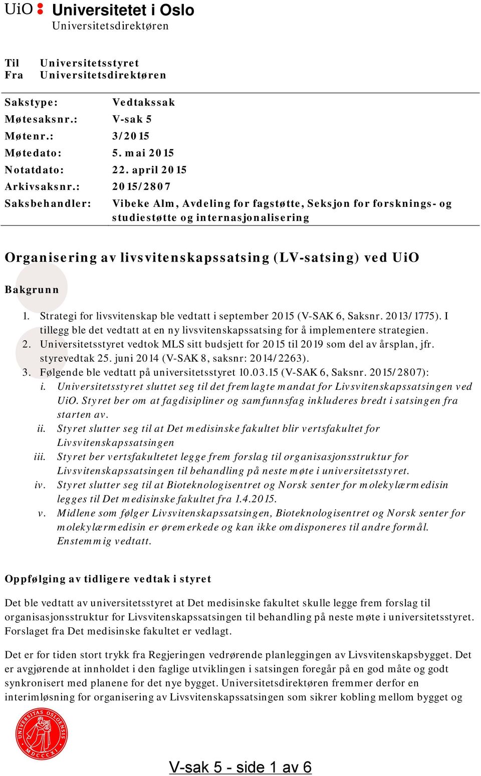 : 2015/2807 Saksbehandler: Vibeke Alm, Avdeling for fagstøtte, Seksjon for forsknings- og studiestøtte og internasjonalisering Organisering av livsvitenskapssatsing (LV-satsing) ved UiO Bakgrunn 1.