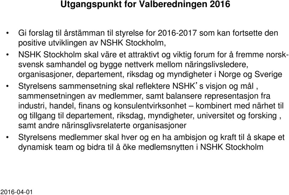 NSHK s visjon og mål, sammensetningen av medlemmer, samt balansere representasjon fra industri, handel, finans og konsulentvirksonhet kombinert med närhet til og tillgang til departement, riksdag,