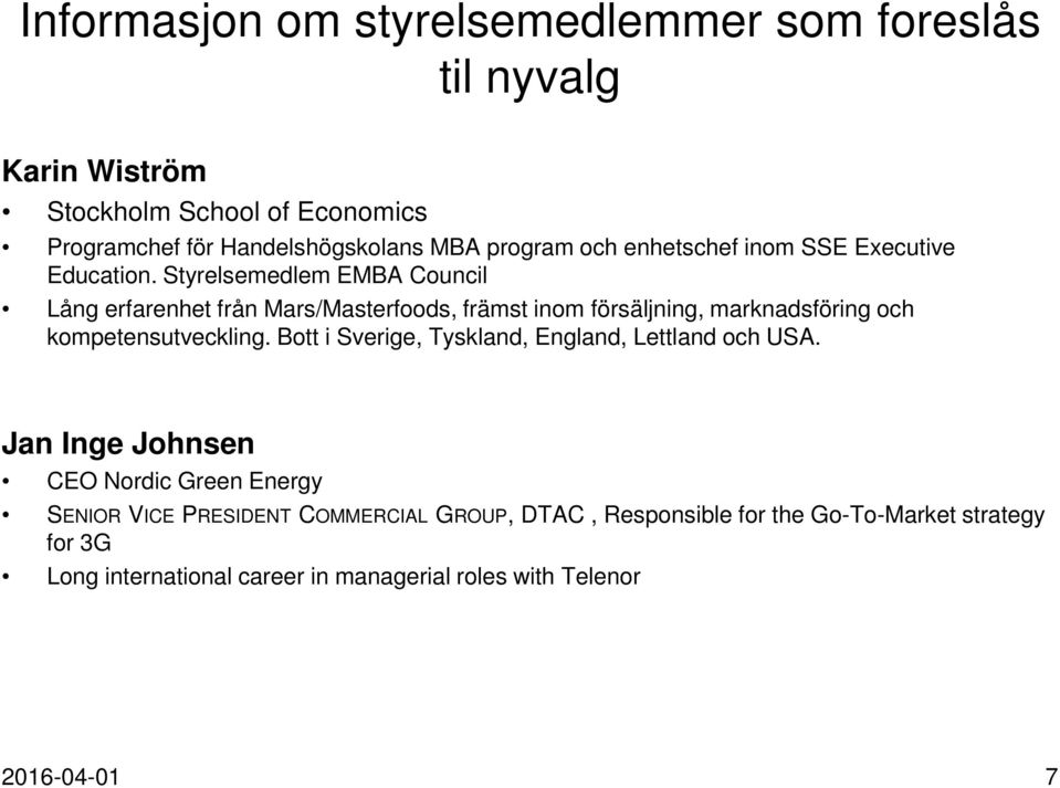 Styrelsemedlem EMBA Council Lång erfarenhet från Mars/Masterfoods, främst inom försäljning, marknadsföring och kompetensutveckling.