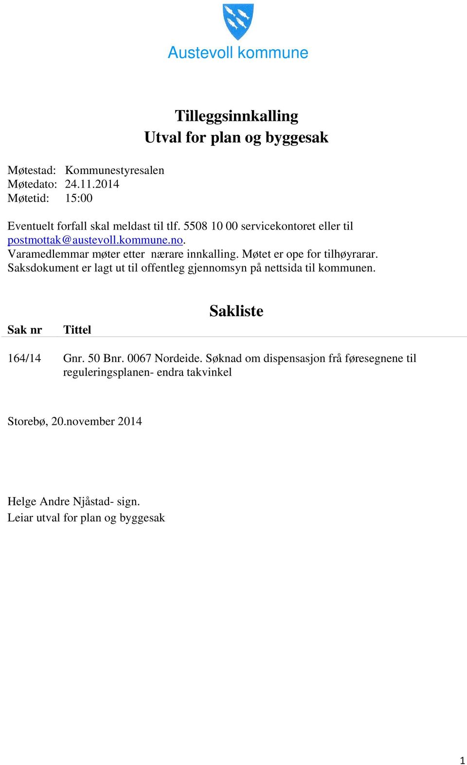 5508 10 00 servicekontoret eller til postmottak@austevoll.kommune.no. Varamedlemmar møter etter nærare innkalling. Møtet er ope for tilhøyrarar.