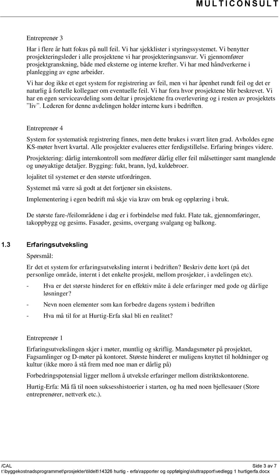 Vi har dog ikke et eget system for registrering av feil, men vi har åpenhet rundt feil og det er naturlig å fortelle kollegaer om eventuelle feil. Vi har fora hvor prosjektene blir beskrevet.