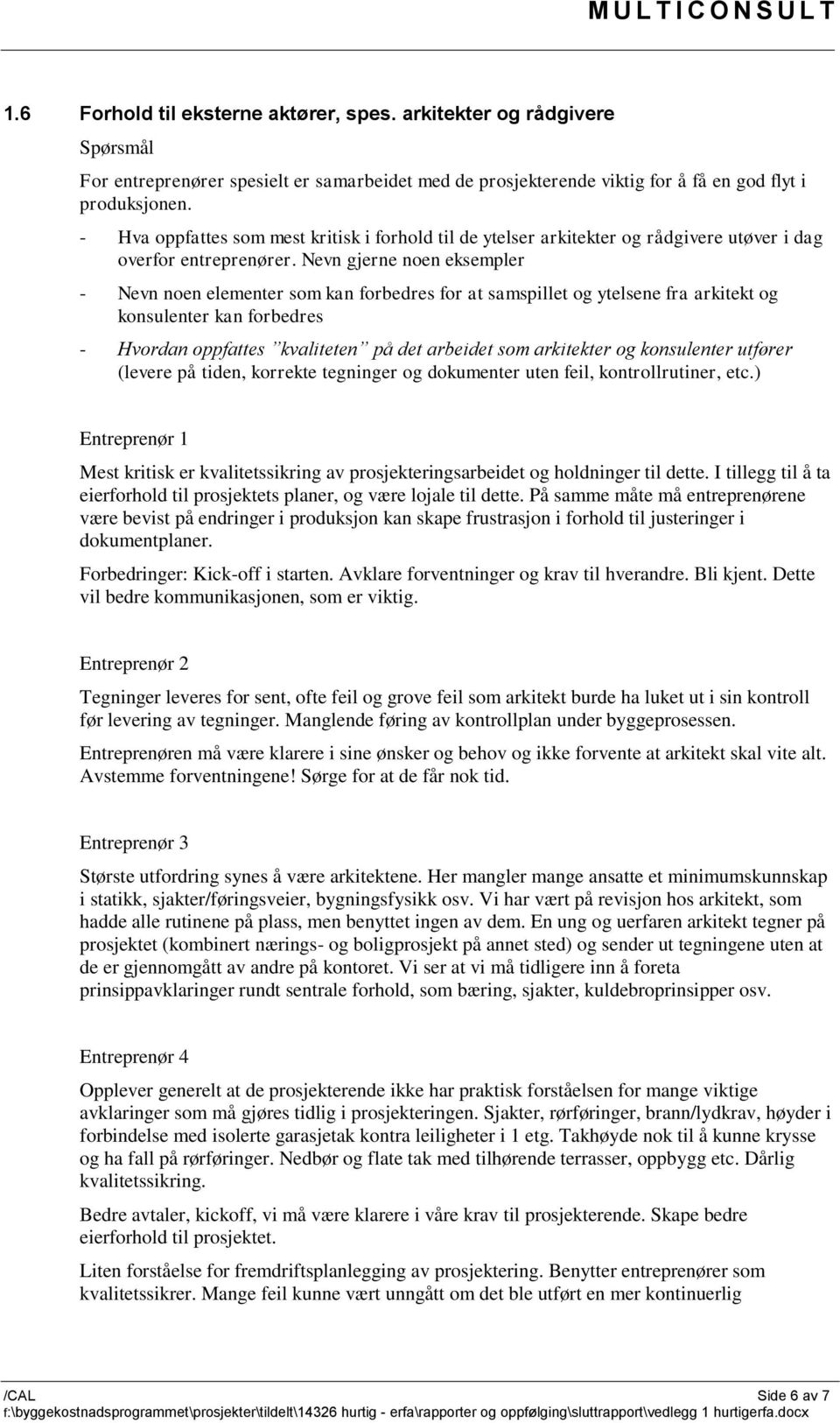 Nevn gjerne noen eksempler - Nevn noen elementer som kan forbedres for at samspillet og ytelsene fra arkitekt og konsulenter kan forbedres - Hvordan oppfattes kvaliteten på det arbeidet som