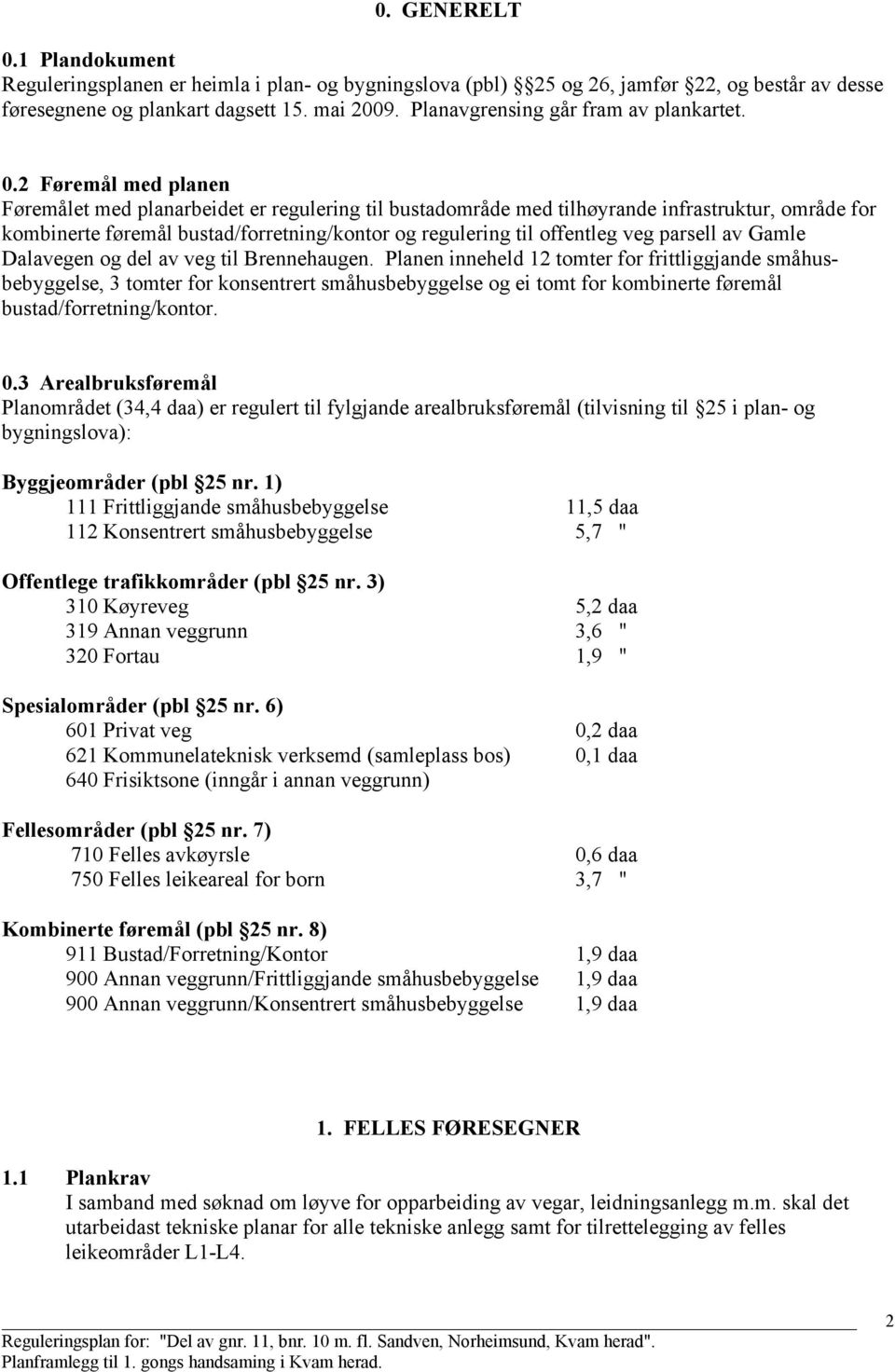 2 Føremål med planen Føremålet med planarbeidet er regulering til bustadområde med tilhøyrande infrastruktur, område for kombinerte føremål bustad/forretning/kontor og regulering til offentleg veg