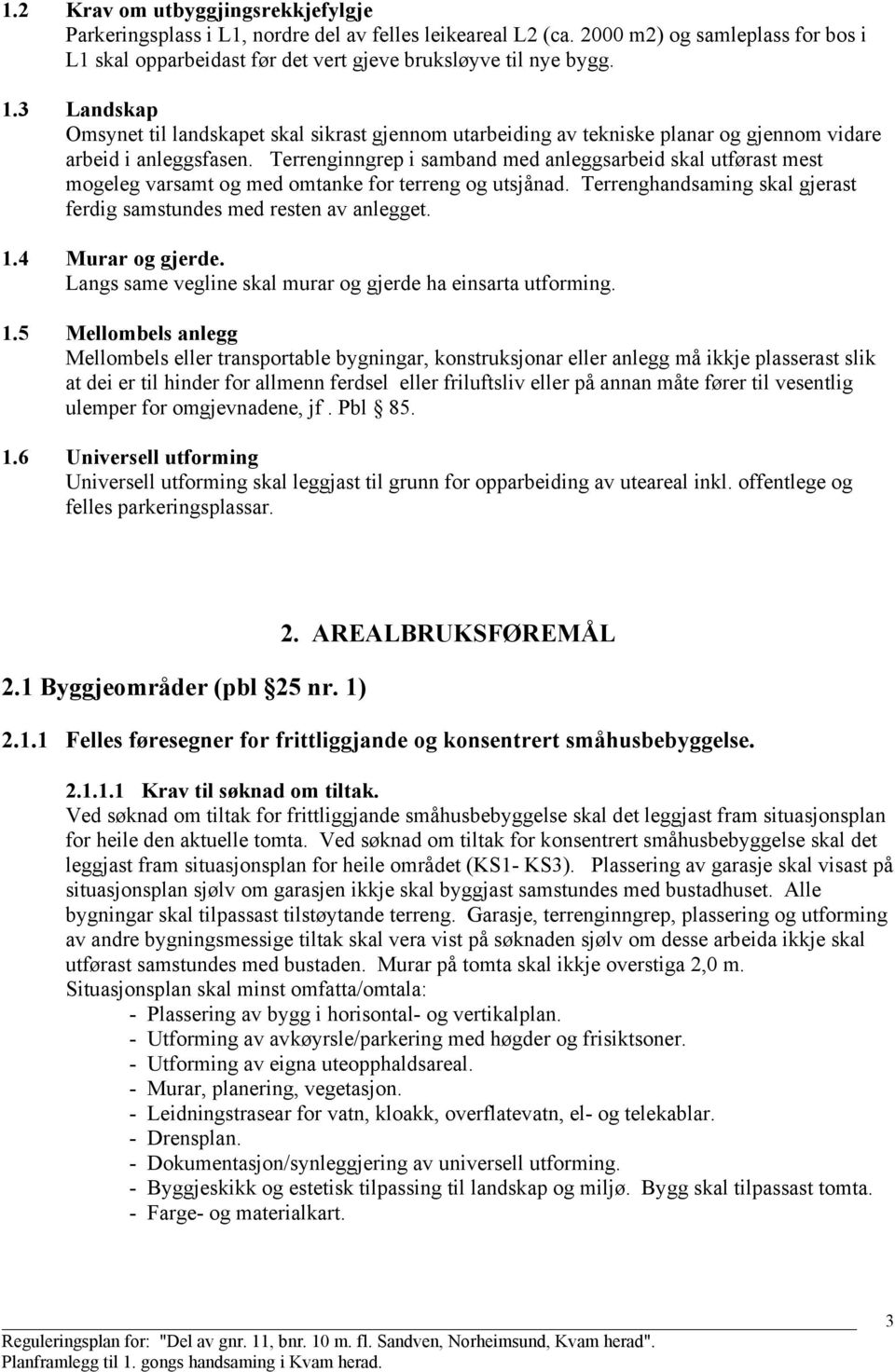 Terrenginngrep i samband med anleggsarbeid skal utførast mest mogeleg varsamt og med omtanke for terreng og utsjånad. Terrenghandsaming skal gjerast ferdig samstundes med resten av anlegget. 1.