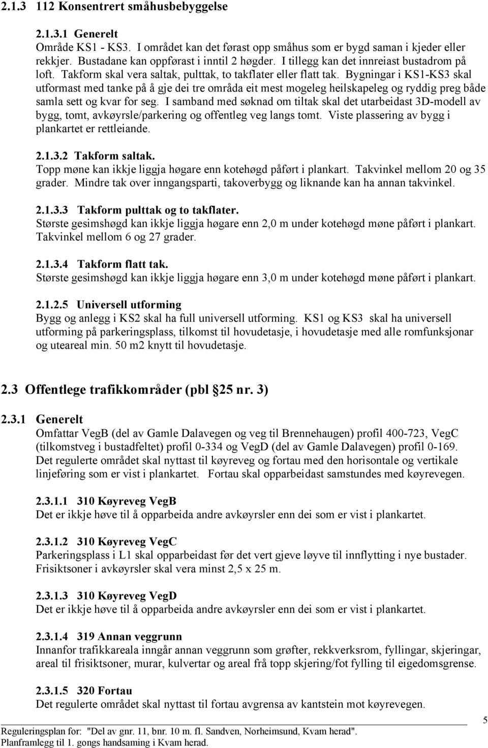 Bygningar i KS1-KS3 skal utformast med tanke på å gje dei tre områda eit mest mogeleg heilskapeleg og ryddig preg både samla sett og kvar for seg.