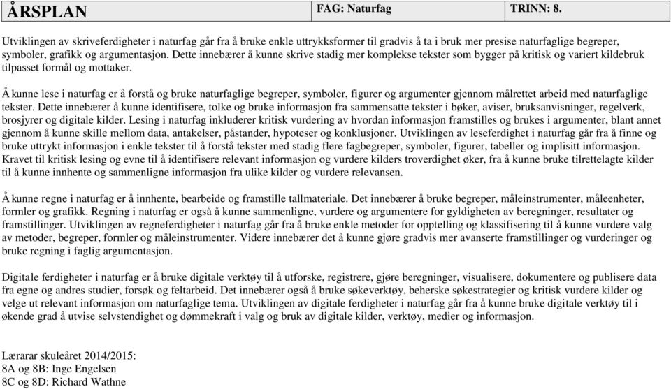 Å kunne lese i naturfag er å forstå og bruke naturfaglige begreper, symboler, figurer og argumenter gjennom målrettet arbeid med naturfaglige tekster.