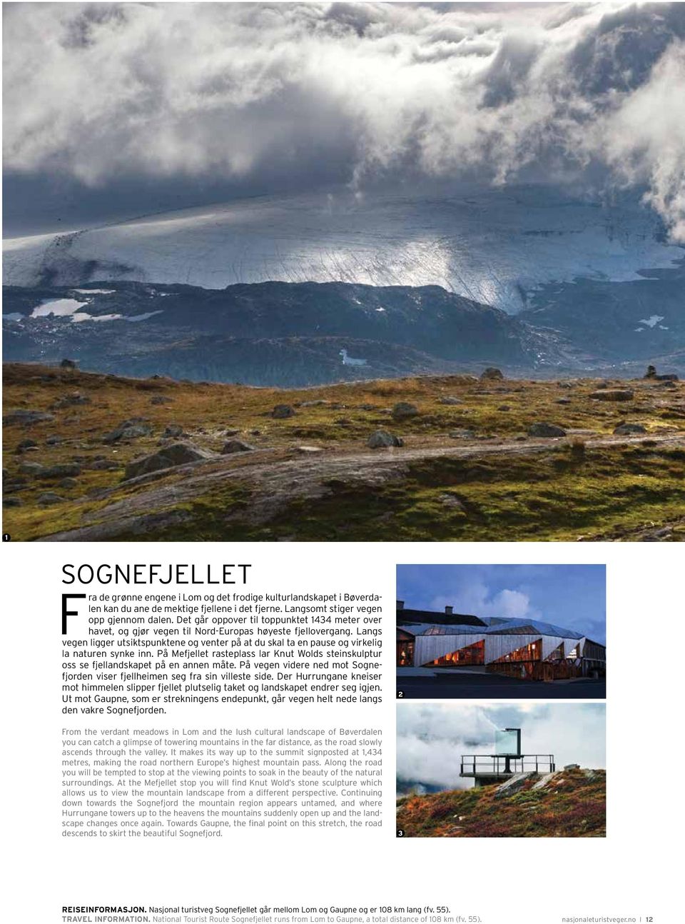 Langs vegen ligger utsiktspunktene og venter på at du skal ta en pause og virkelig la naturen synke inn. På Mefjellet rasteplass lar Knut Wolds steinskulptur oss se fjellandskapet på en annen måte.