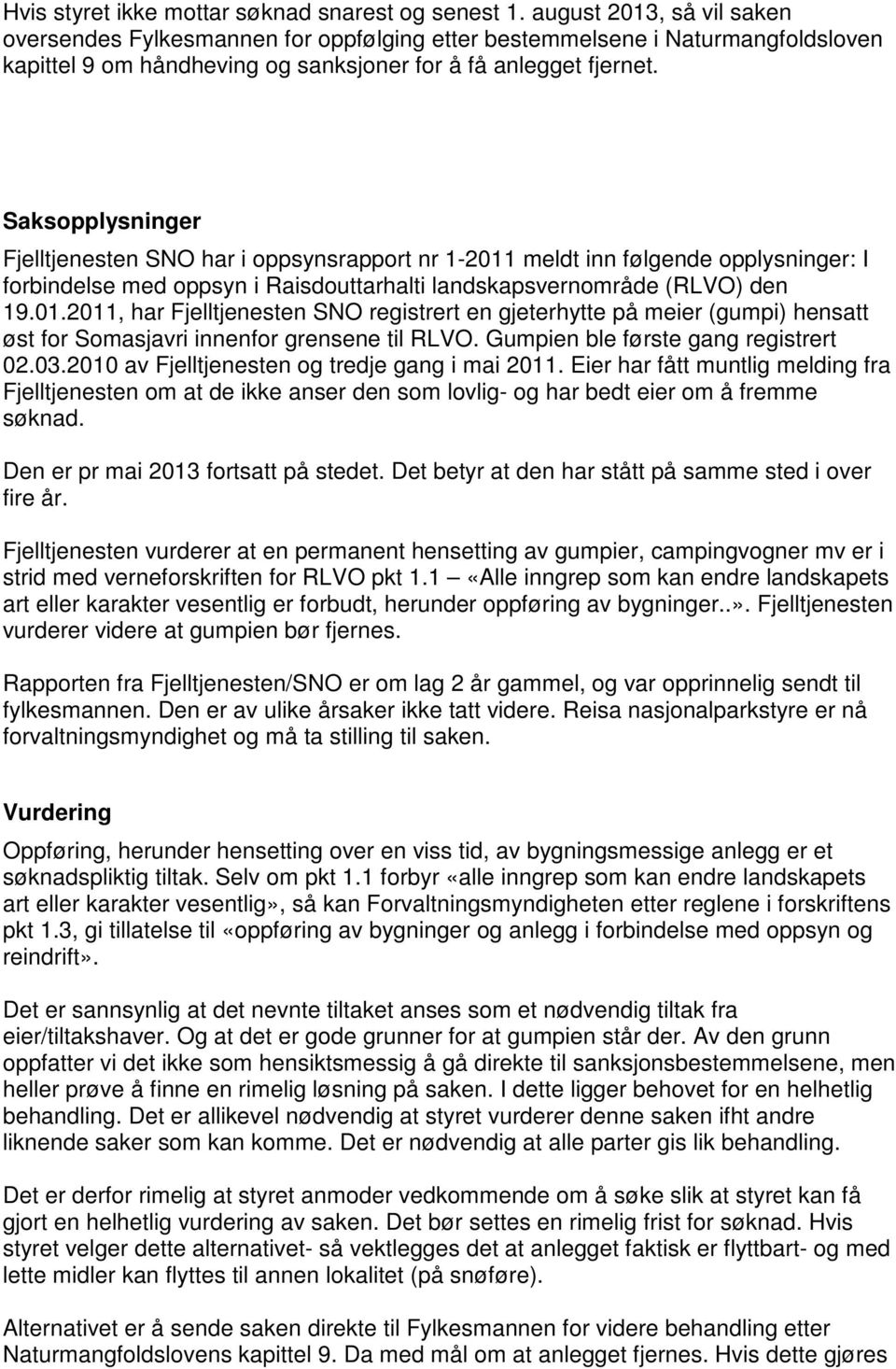 Saksopplysninger Fjelltjenesten SNO har i oppsynsrapport nr 1-2011 meldt inn følgende opplysninger: I forbindelse med oppsyn i Raisdouttarhalti landskapsvernområde (RLVO) den 19.01.2011, har Fjelltjenesten SNO registrert en gjeterhytte på meier (gumpi) hensatt øst for Somasjavri innenfor grensene til RLVO.