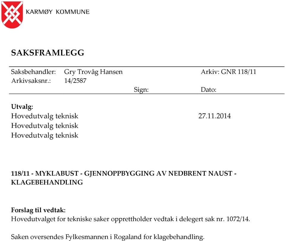 2014 Hovedutvalg teknisk Hovedutvalg teknisk 118/11 - MYKLABUST - GJENNOPPBYGGING AV NEDBRENT NAUST -