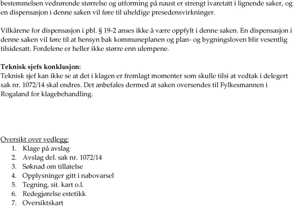 En dispensasjon i denne saken vil føre til at hensyn bak kommuneplanen og plan- og bygningsloven blir vesentlig tilsidesatt. Fordelene er heller ikke større enn ulempene.