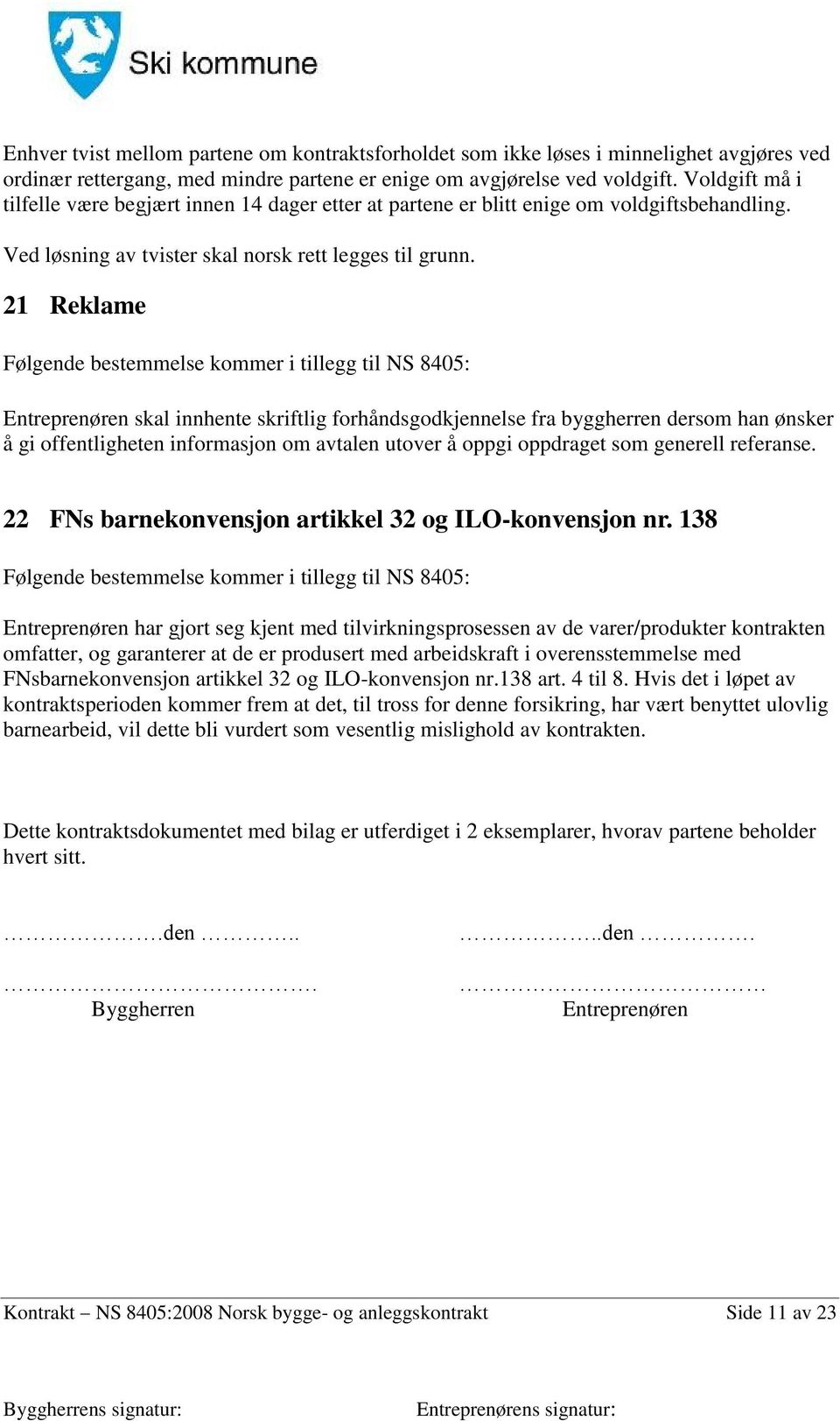 21 Reklame Følgende bestemmelse kommer i tillegg til NS 8405: Entreprenøren skal innhente skriftlig forhåndsgodkjennelse fra byggherren dersom han ønsker å gi offentligheten informasjon om avtalen