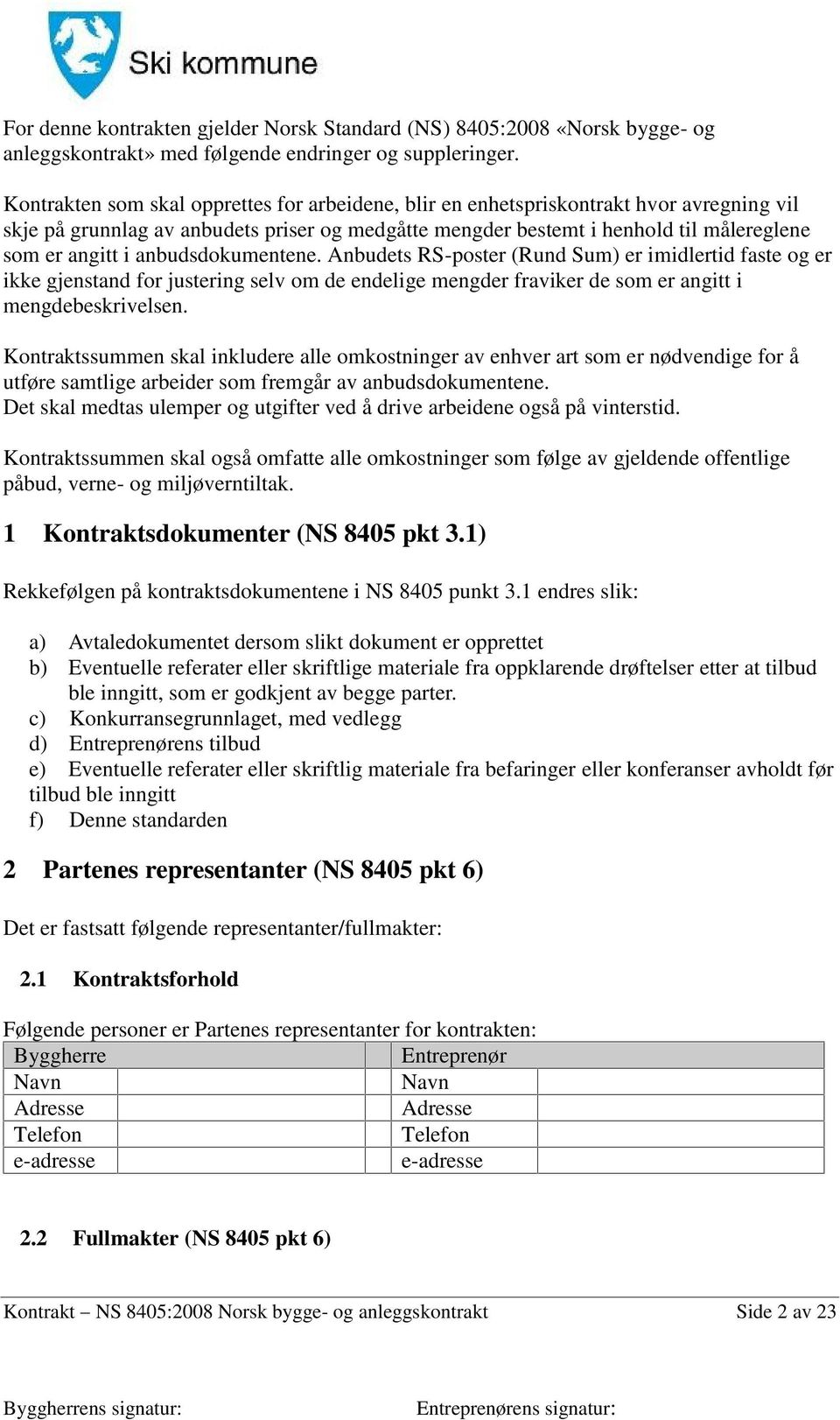 anbudsdokumentene. Anbudets RS-poster (Rund Sum) er imidlertid faste og er ikke gjenstand for justering selv om de endelige mengder fraviker de som er angitt i mengdebeskrivelsen.