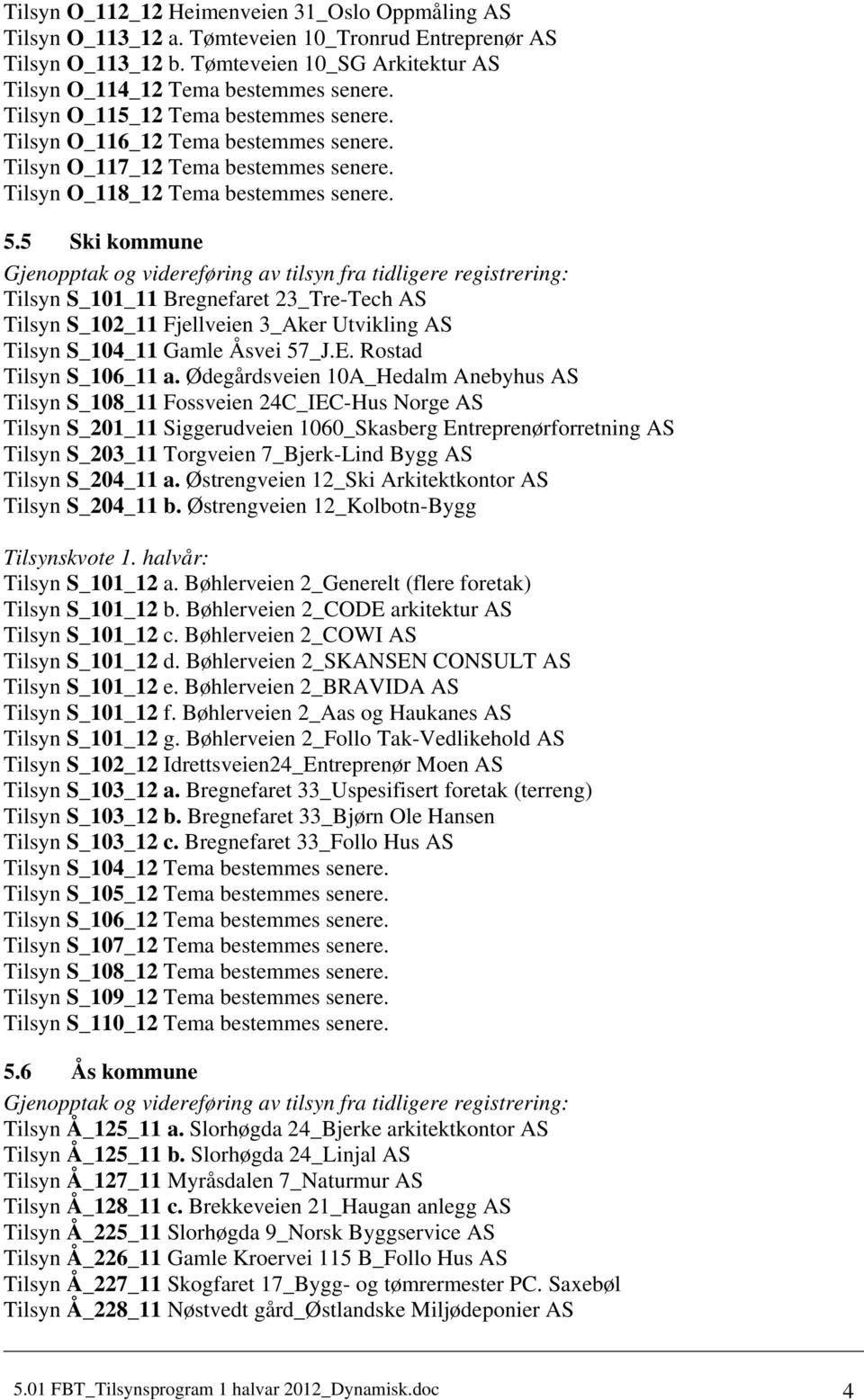 5 Ski kommune Tilsyn S_101_11 Bregnefaret 23_Tre-Tech AS Tilsyn S_102_11 Fjellveien 3_Aker Utvikling AS Tilsyn S_104_11 Gamle Åsvei 57_J.E. Rostad Tilsyn S_106_11 a.