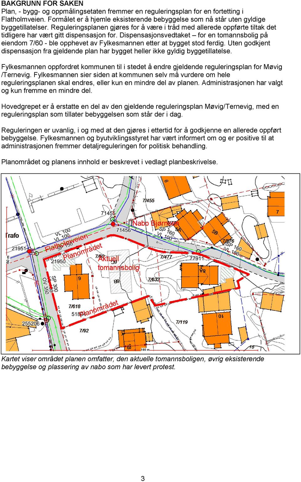 Reguleringsplanen gjøres for å være i tråd med allerede oppførte tiltak det tidligere har vært gitt dispensasjon for.