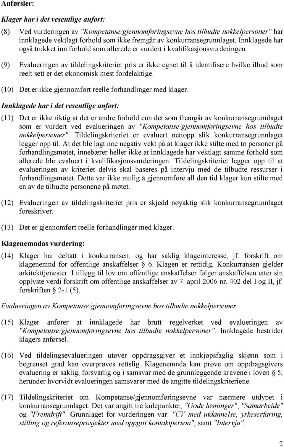 (9) Evalueringen av tildelingskriteriet pris er ikke egnet til å identifisere hvilke ilbud som reelt sett er det økonomisk mest fordelaktige.